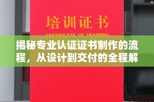 常宁揭秘专业认证证书制作的流程，从设计到交付的全程解析