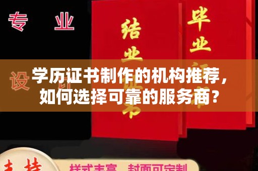 常宁学历证书制作的机构推荐，如何选择可靠的服务商？