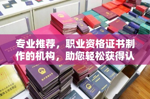 常宁专业推荐，职业资格证书制作的机构，助您轻松获得认证