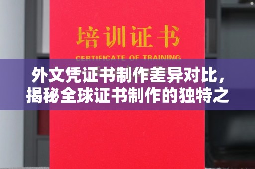常宁外文凭证书制作差异对比，揭秘全球证书制作的独特之处