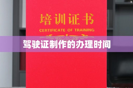 常宁驾驶证制作的办理时间