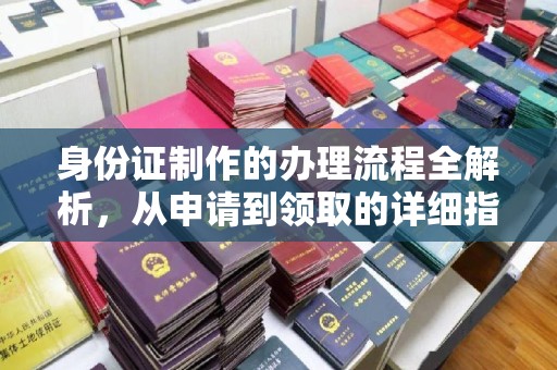 常宁身份证制作的办理流程全解析，从申请到领取的详细指南